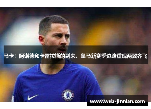 马卡:阿诺德和卡雷拉斯的到来,皇马新赛季边路重现两翼齐飞